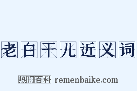 老白干儿近义词是什么意思的图片